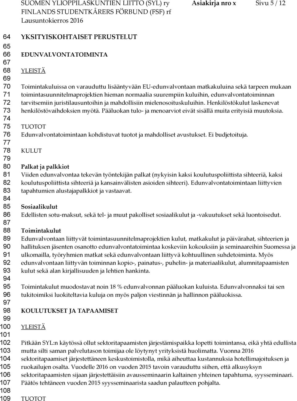 hieman normaalia suurempiin kuluihin, edunvalvontatoiminnan tarvitsemiin juristilausuntoihin ja mahdollisiin mielenosoituskuluihin. Henkilöstökulut laskenevat henkilöstövaihdoksien myötä.