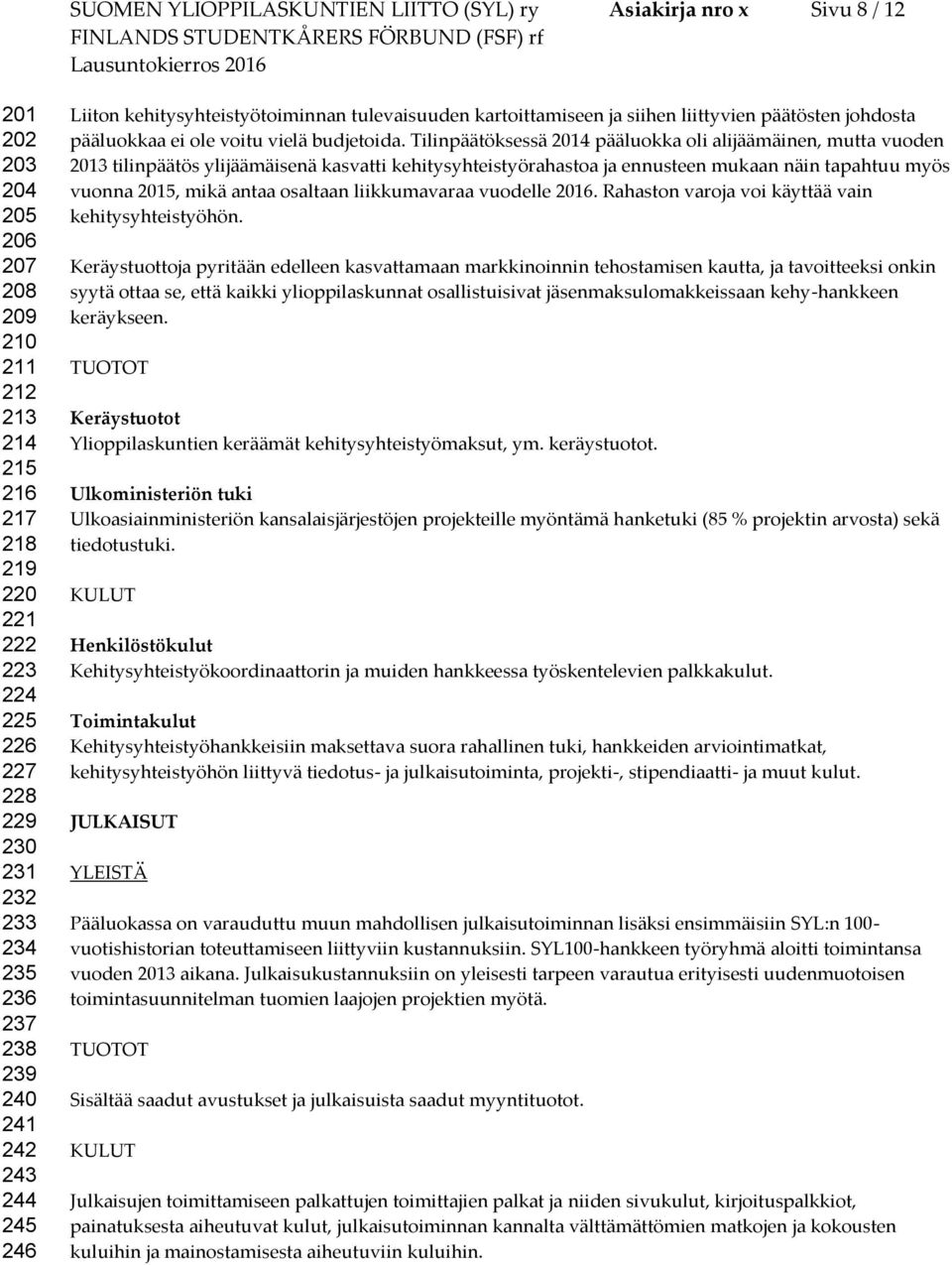 Tilinpäätöksessä 2014 pääluokka oli alijäämäinen, mutta vuoden 2013 tilinpäätös ylijäämäisenä kasvatti kehitysyhteistyörahastoa ja ennusteen mukaan näin tapahtuu myös vuonna 2015, mikä antaa osaltaan