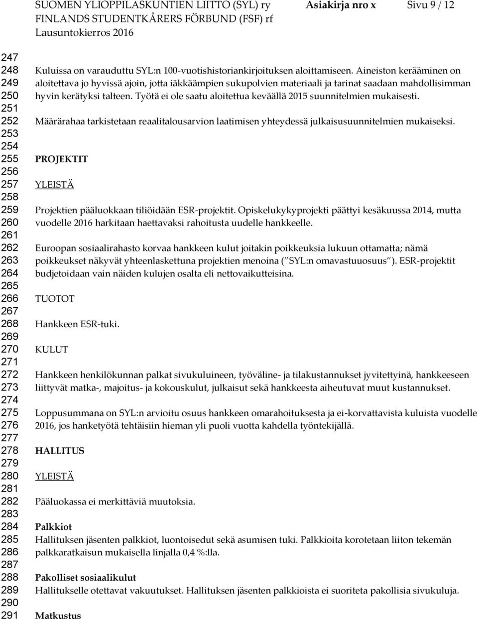 Aineiston kerääminen on aloitettava jo hyvissä ajoin, jotta iäkkäämpien sukupolvien materiaali ja tarinat saadaan mahdollisimman hyvin kerätyksi talteen.