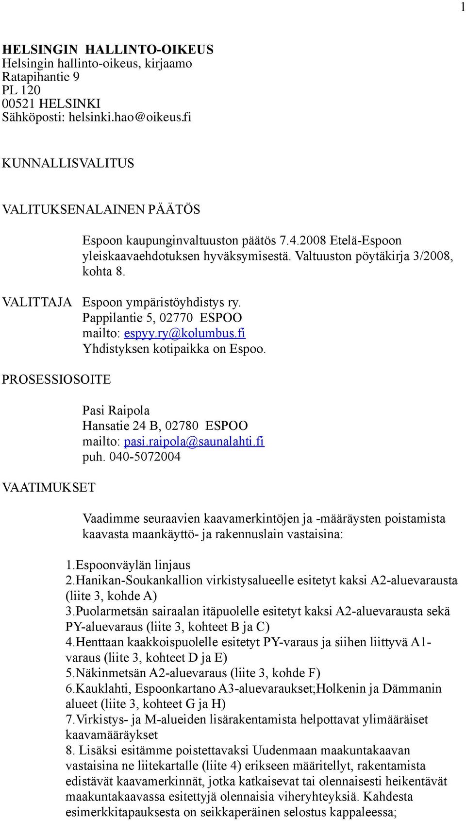 VALITTAJA Espoon ympäristöyhdistys ry. Pappilantie 5, 02770 ESPOO mailto: espyy.ry@kolumbus.fi Yhdistyksen kotipaikka on Espoo.