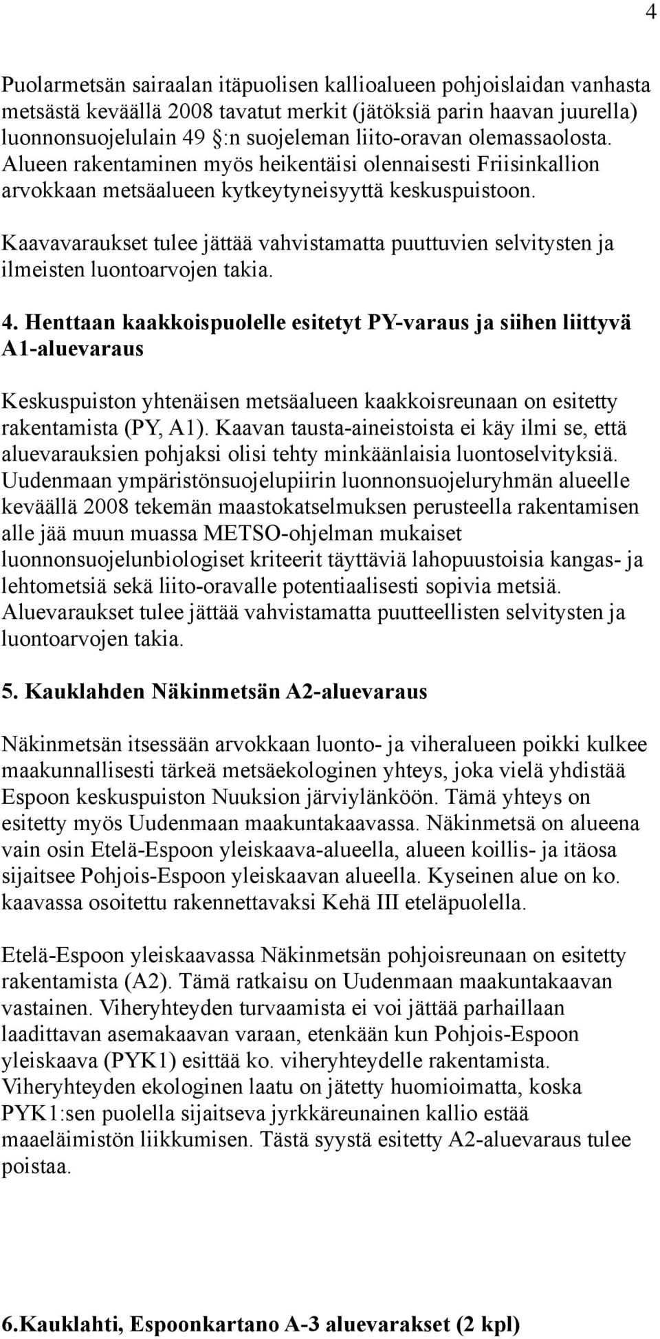 Kaavavaraukset tulee jättää vahvistamatta puuttuvien selvitysten ja ilmeisten luontoarvojen takia. 4.
