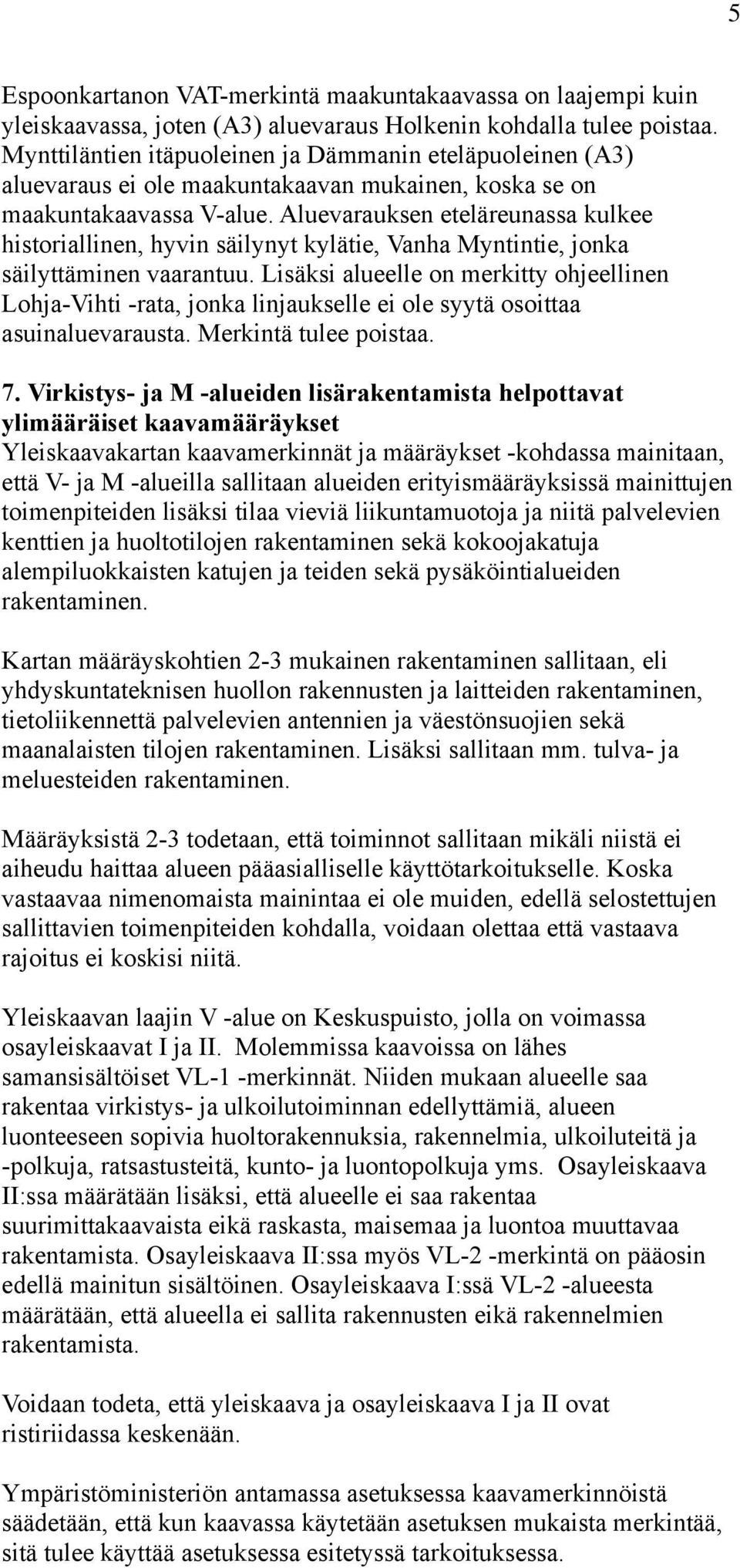 Aluevarauksen eteläreunassa kulkee historiallinen, hyvin säilynyt kylätie, Vanha Myntintie, jonka säilyttäminen vaarantuu.