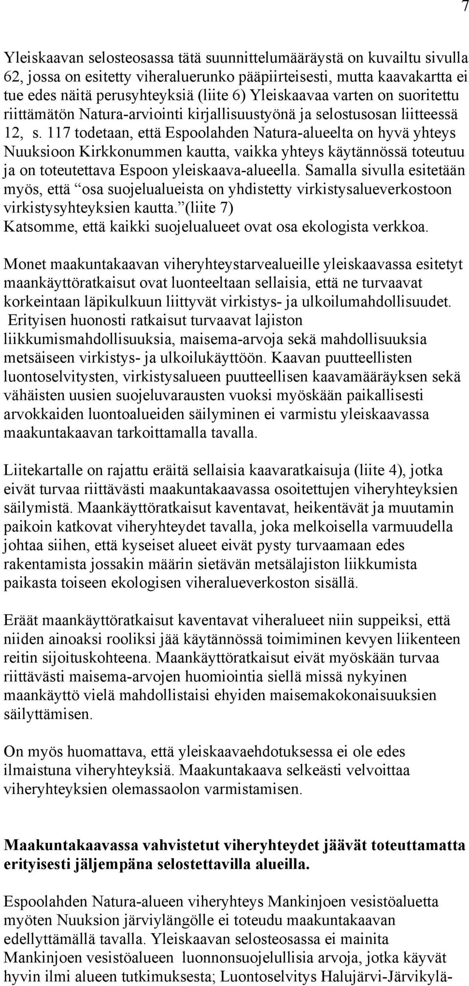 117 todetaan, että Espoolahden Natura-alueelta on hyvä yhteys Nuuksioon Kirkkonummen kautta, vaikka yhteys käytännössä toteutuu ja on toteutettava Espoon yleiskaava-alueella.