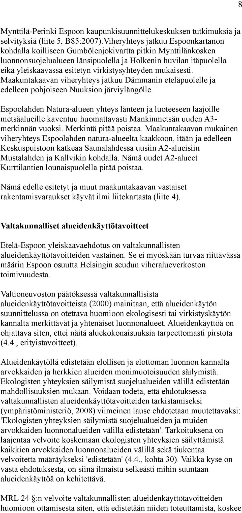 virkistysyhteyden mukaisesti. Maakuntakaavan viheryhteys jatkuu Dämmanin eteläpuolelle ja edelleen pohjoiseen Nuuksion järviylängölle.