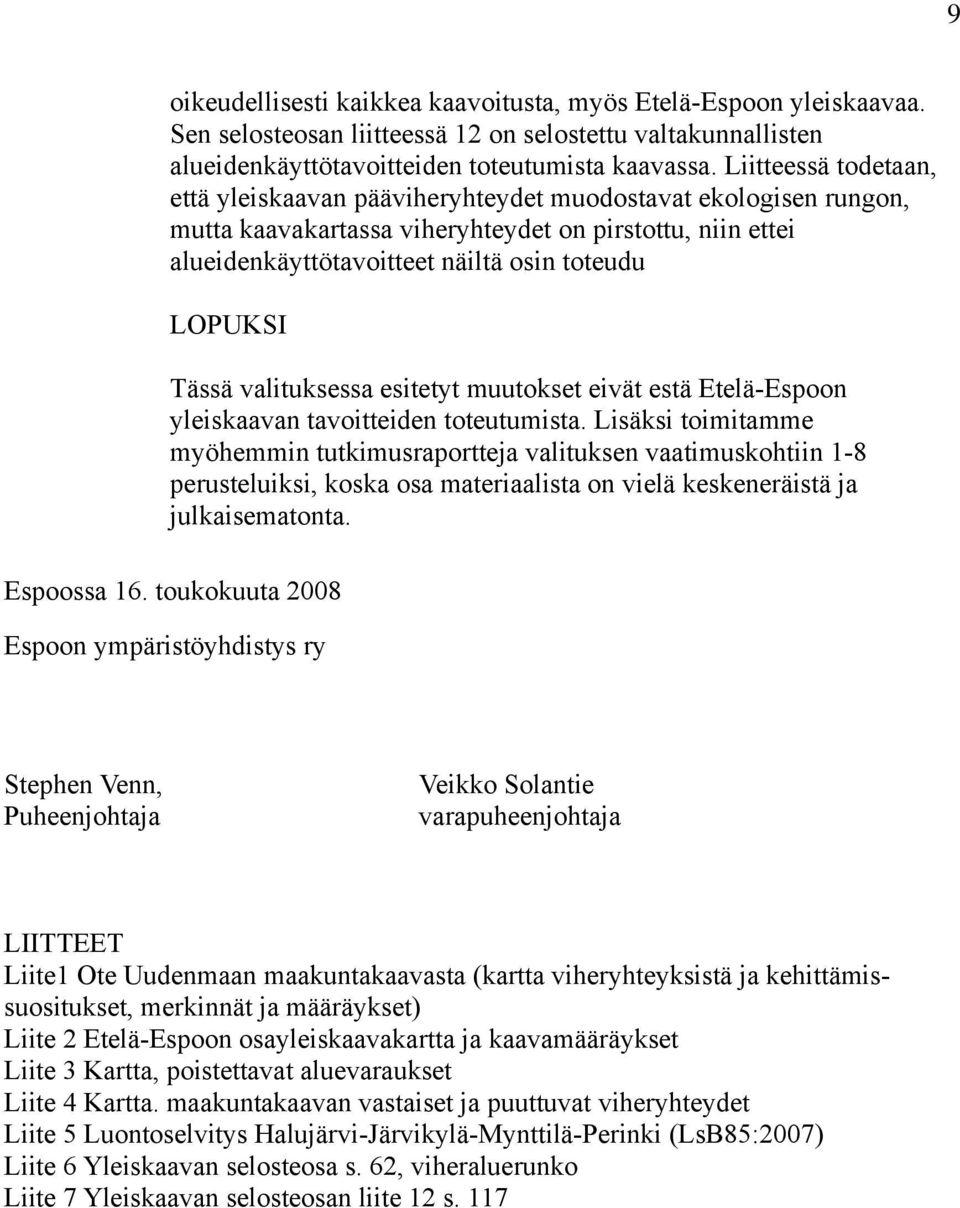 Tässä valituksessa esitetyt muutokset eivät estä Etelä-Espoon yleiskaavan tavoitteiden toteutumista.
