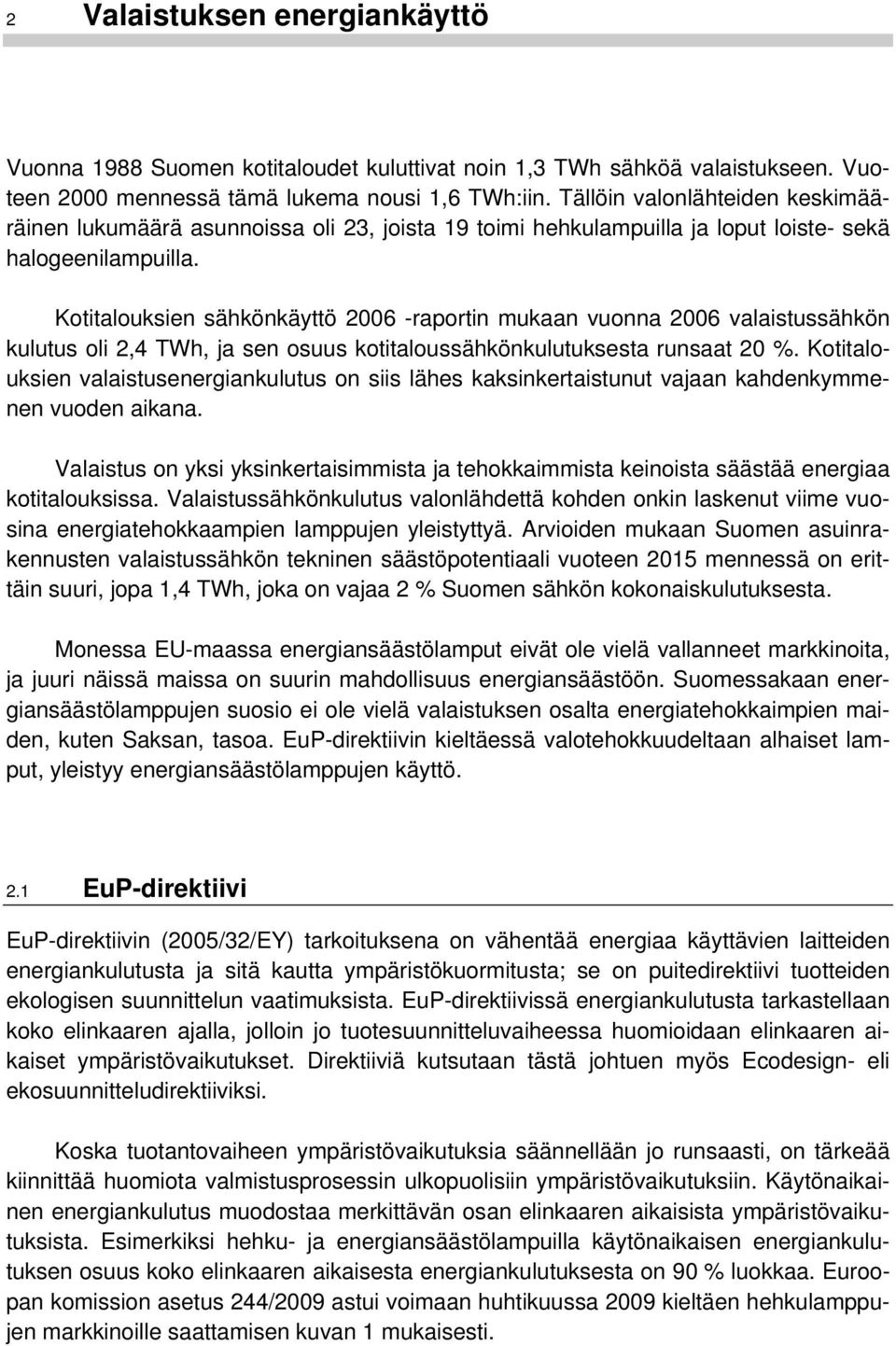 Kotitalouksien sähkönkäyttö 2006 -raportin mukaan vuonna 2006 valaistussähkön kulutus oli 2,4 TWh, ja sen osuus kotitaloussähkönkulutuksesta runsaat 20 %.