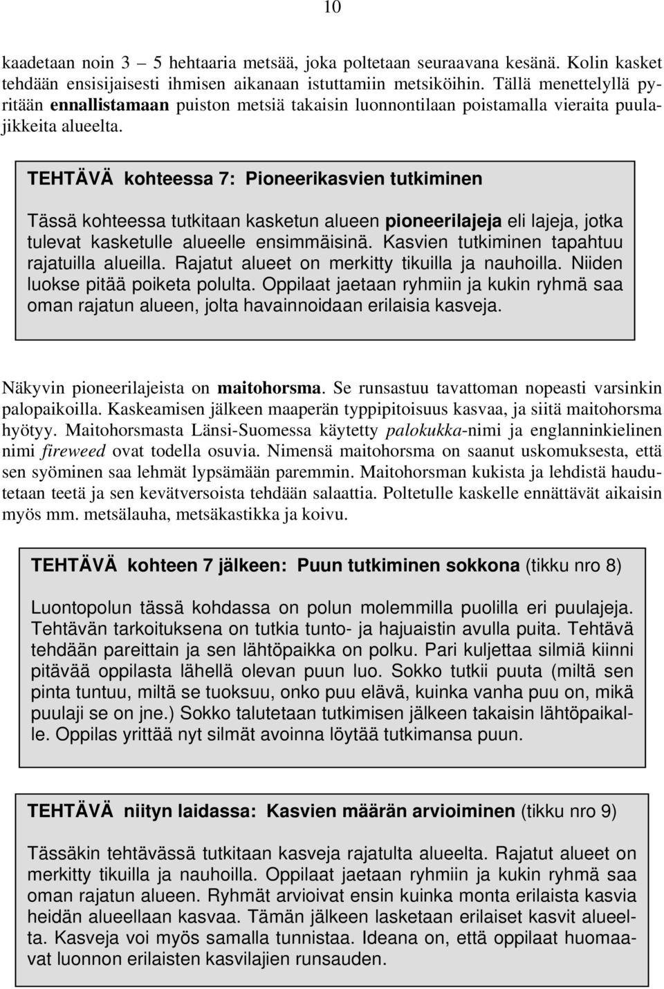 TEHTÄVÄ kohteessa 7: Pioneerikasvien tutkiminen Tässä kohteessa tutkitaan kasketun alueen pioneerilajeja eli lajeja, jotka tulevat kasketulle alueelle ensimmäisinä.