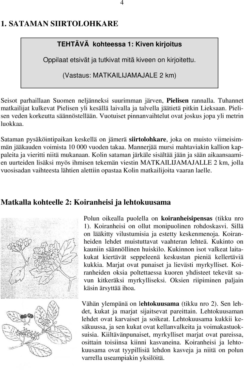 Tuhannet matkailijat kulkevat Pielisen yli kesällä laivalla ja talvella jäätietä pitkin Lieksaan. Pielisen veden korkeutta säännöstellään.