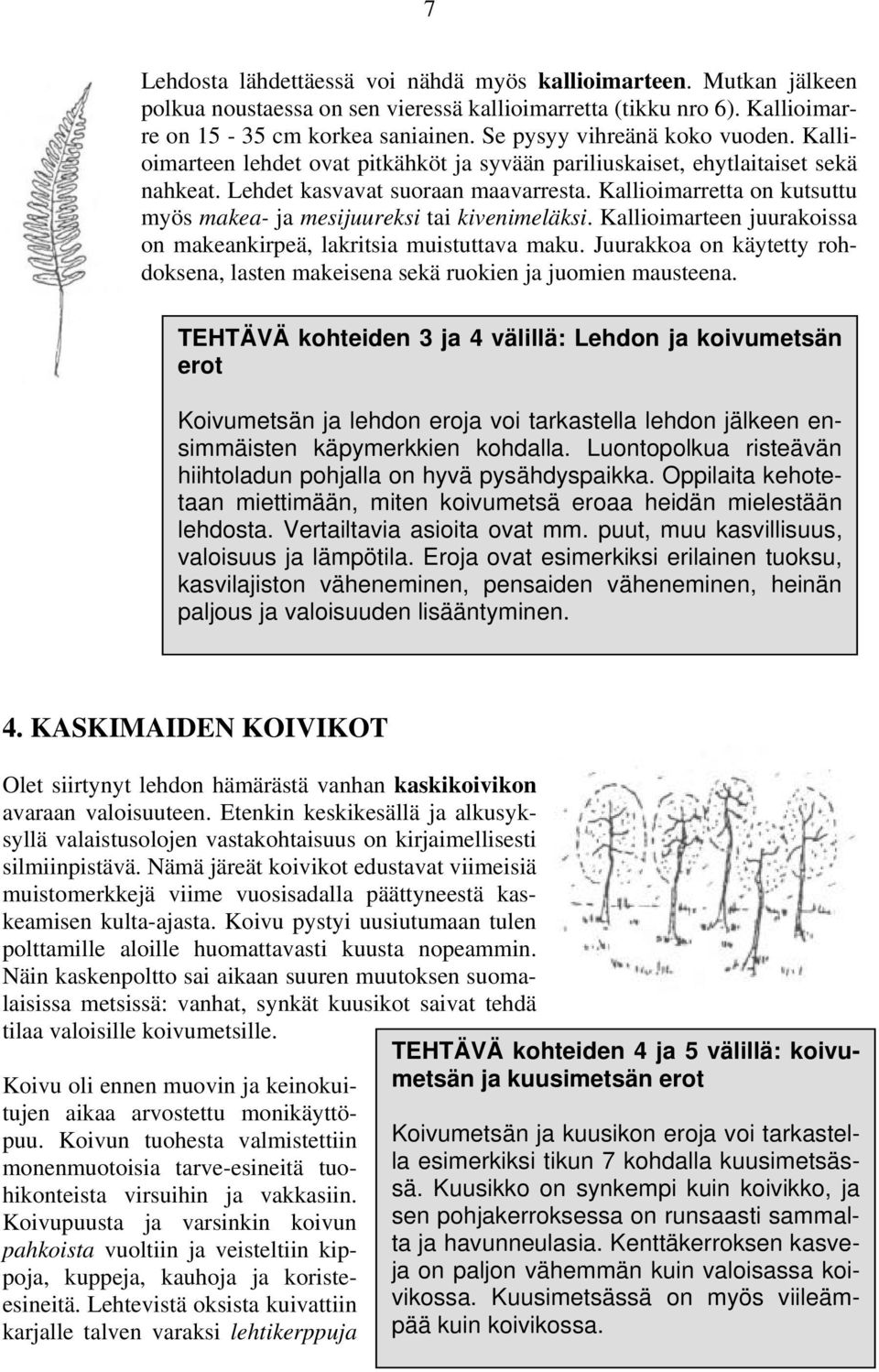 Kallioimarretta on kutsuttu myös makea- ja mesijuureksi tai kivenimeläksi. Kallioimarteen juurakoissa on makeankirpeä, lakritsia muistuttava maku.