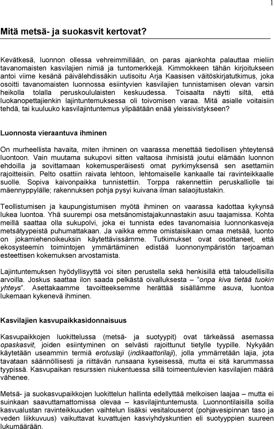 varsin heikolla tolalla peruskoululaisten keskuudessa. Toisaalta näytti siltä, että luokanopettajienkin lajintuntemuksessa oli toivomisen varaa.