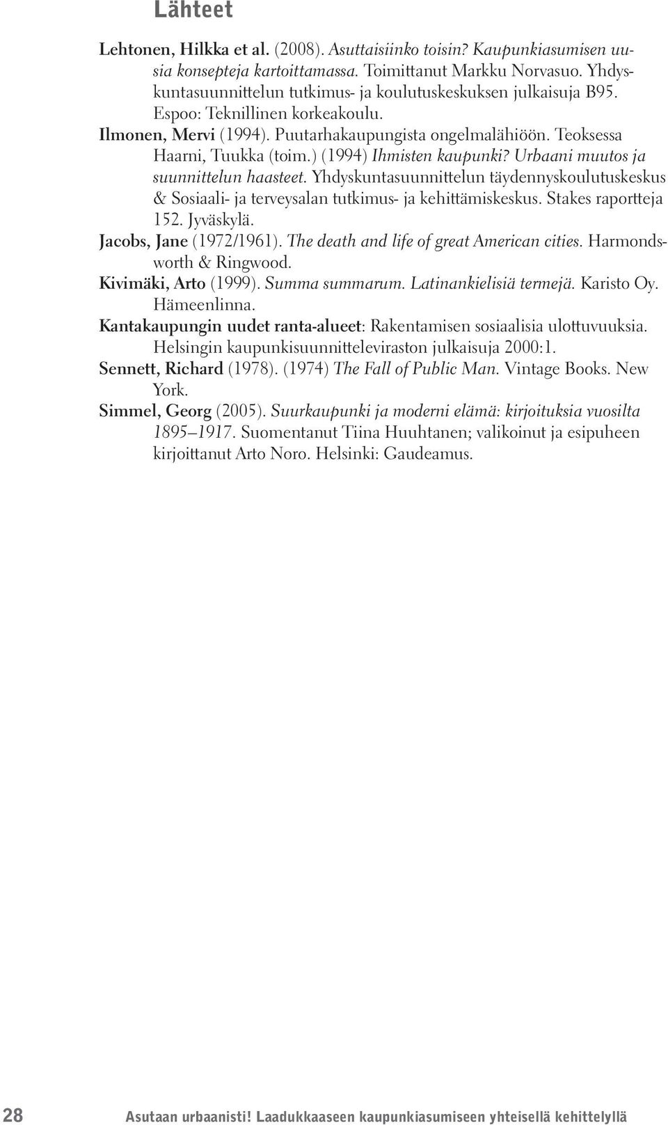 ) (1994) Ihmisten kaupunki? Urbaani muutos ja suunnittelun haasteet. Yhdyskuntasuunnittelun täydennyskoulutuskeskus & Sosiaali- ja terveysalan tutkimus- ja kehittämiskeskus. Stakes raportteja 152.