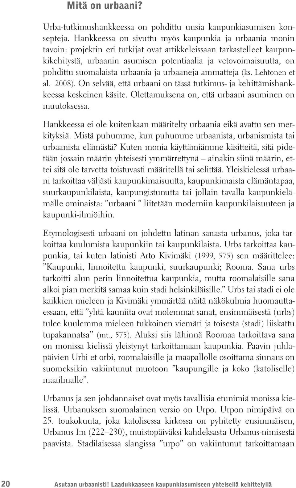 pohdittu suomalaista urbaania ja urbaaneja ammatteja (ks. Lehtonen et al. 2008). On selvää, että urbaani on tässä tutkimus- ja kehittämishankkeessa keskeinen käsite.