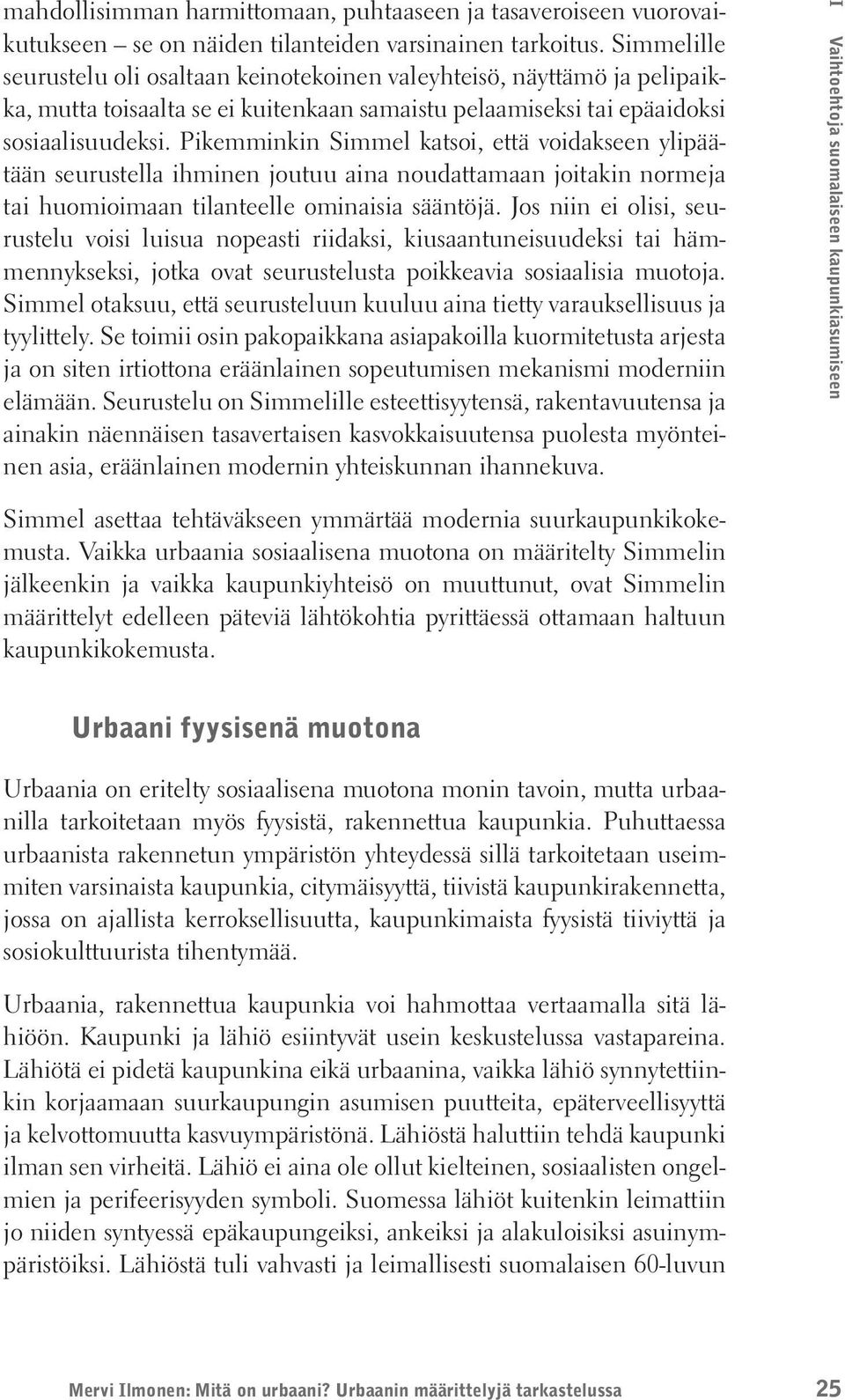 Pikemminkin Simmel katsoi, että voidakseen ylipäätään seurustella ihminen joutuu aina noudattamaan joitakin normeja tai huomioimaan tilanteelle ominaisia sääntöjä.