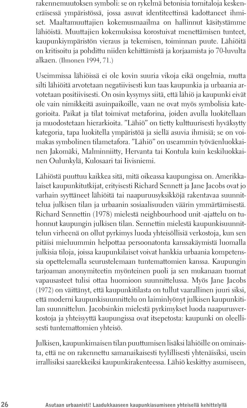 Lähiöitä on kritisoitu ja pohdittu niiden kehittämistä ja korjaamista jo 70-luvulta alkaen. (Ilmonen 1994, 71.