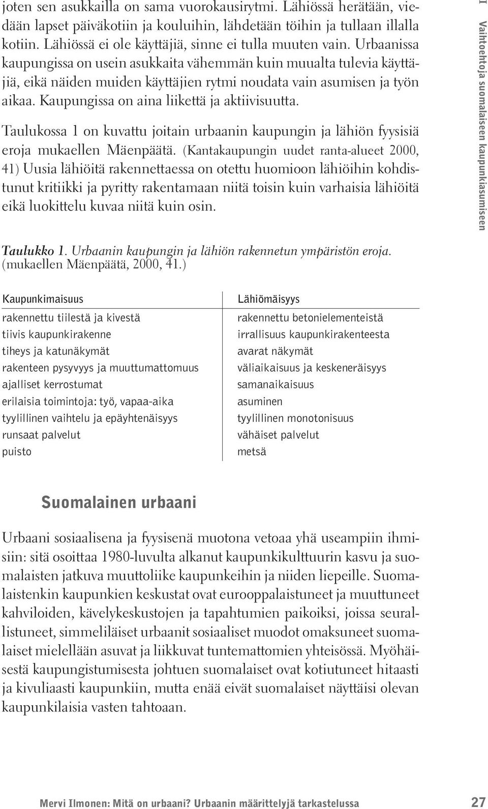 Urbaanissa kaupungissa on usein asukkaita vähemmän kuin muualta tulevia käyttäjiä, eikä näiden muiden käyttäjien rytmi noudata vain asumisen ja työn aikaa.