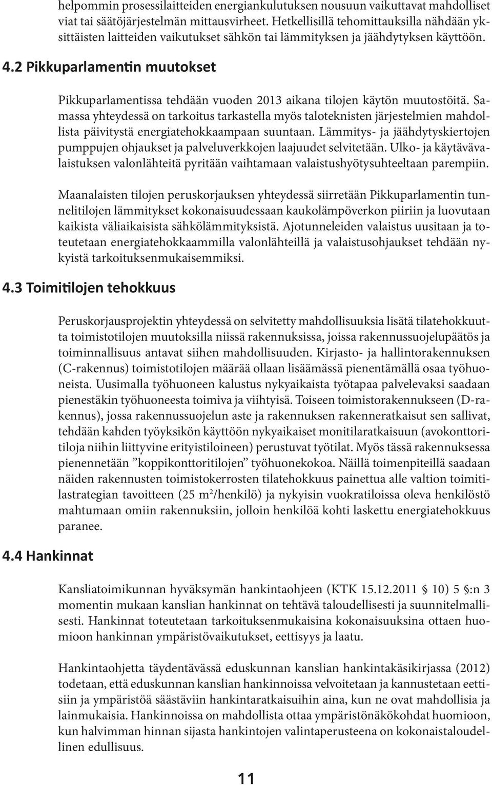 2 Pikkuparlamentin muutokset Pikkuparlamentissa tehdään vuoden 2013 aikana tilojen käytön muutostöitä.