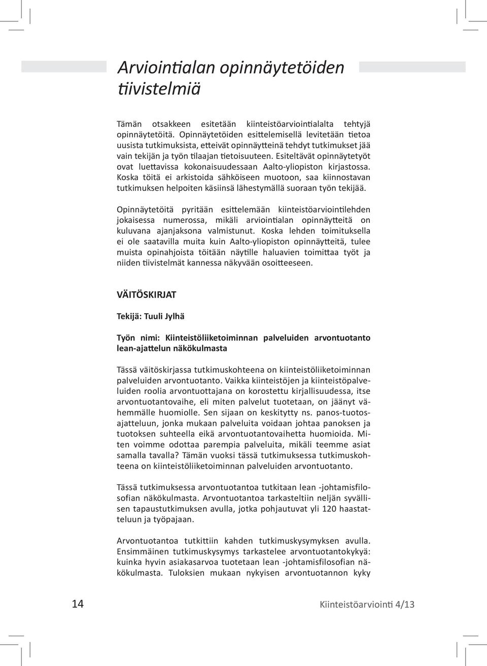 Esiteltävät opinnäytetyöt ovat luettavissa kokonaisuudessaan Aalto-yliopiston kirjastossa.