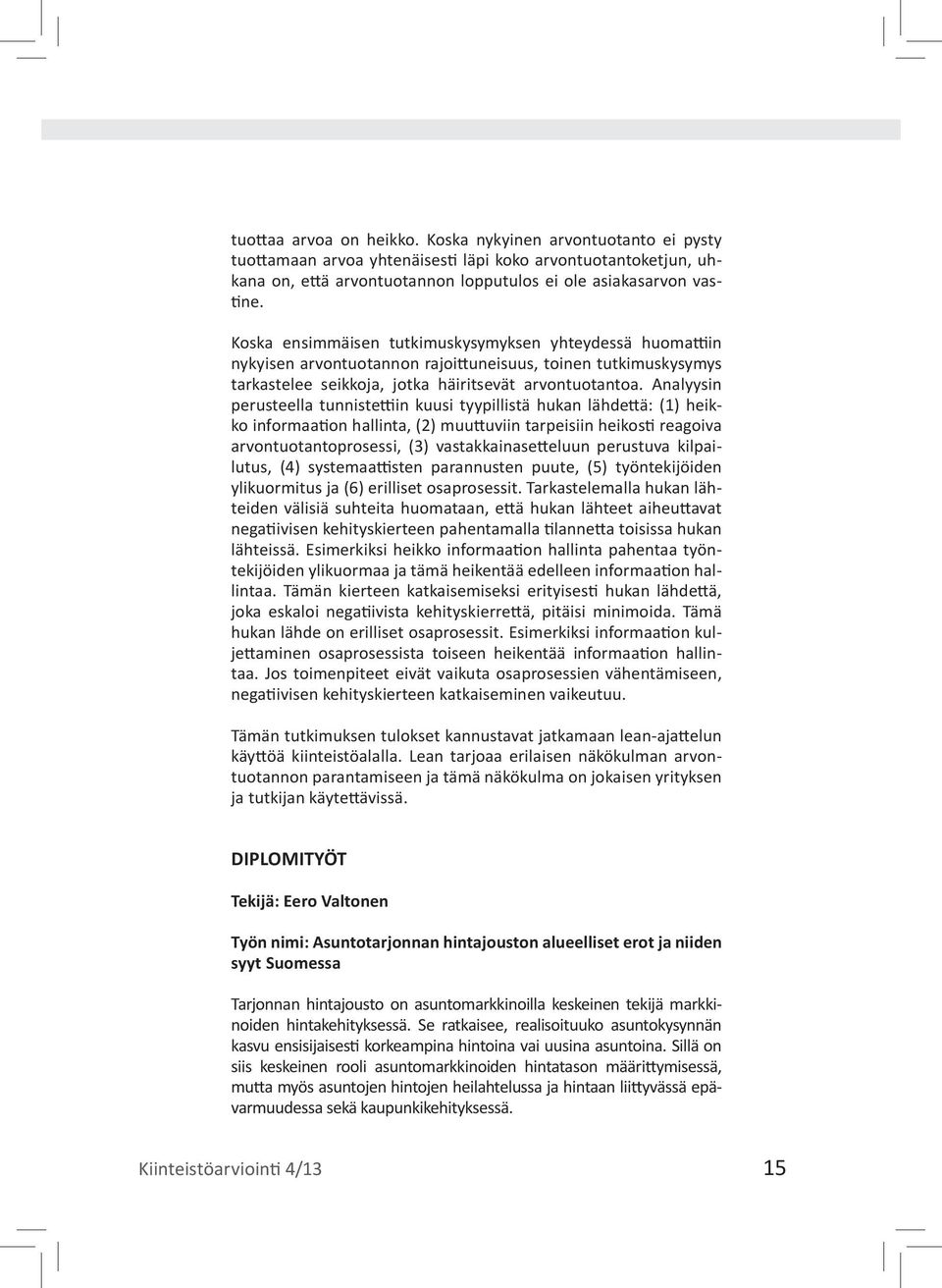 Analyysin perusteella tunnistettiin kuusi tyypillistä hukan lähdettä: (1) heikko informaation hallinta, (2) muuttuviin tarpeisiin heikosti reagoiva arvontuotantoprosessi, (3) vastakkainasetteluun