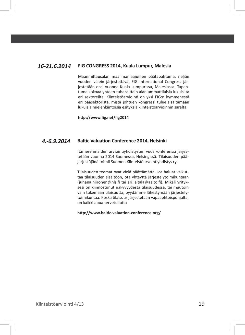 Kiinteistöarviointi on yksi FIG:n kymmenestä eri pääsektorista, mistä johtuen kongressi tulee sisältämään lukuisia mielenkiintoisia esityksiä kiinteistöarvioinnin saralta. http://www.fig.