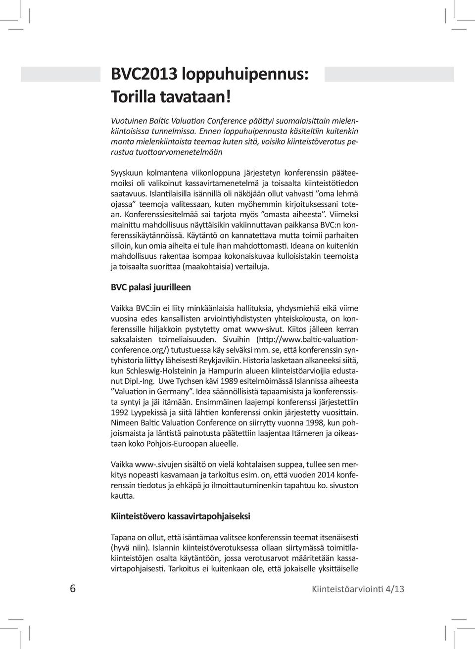 konferenssin pääteemoiksi oli valikoinut kassavirtamenetelmä ja toisaalta kiinteistötiedon saatavuus.