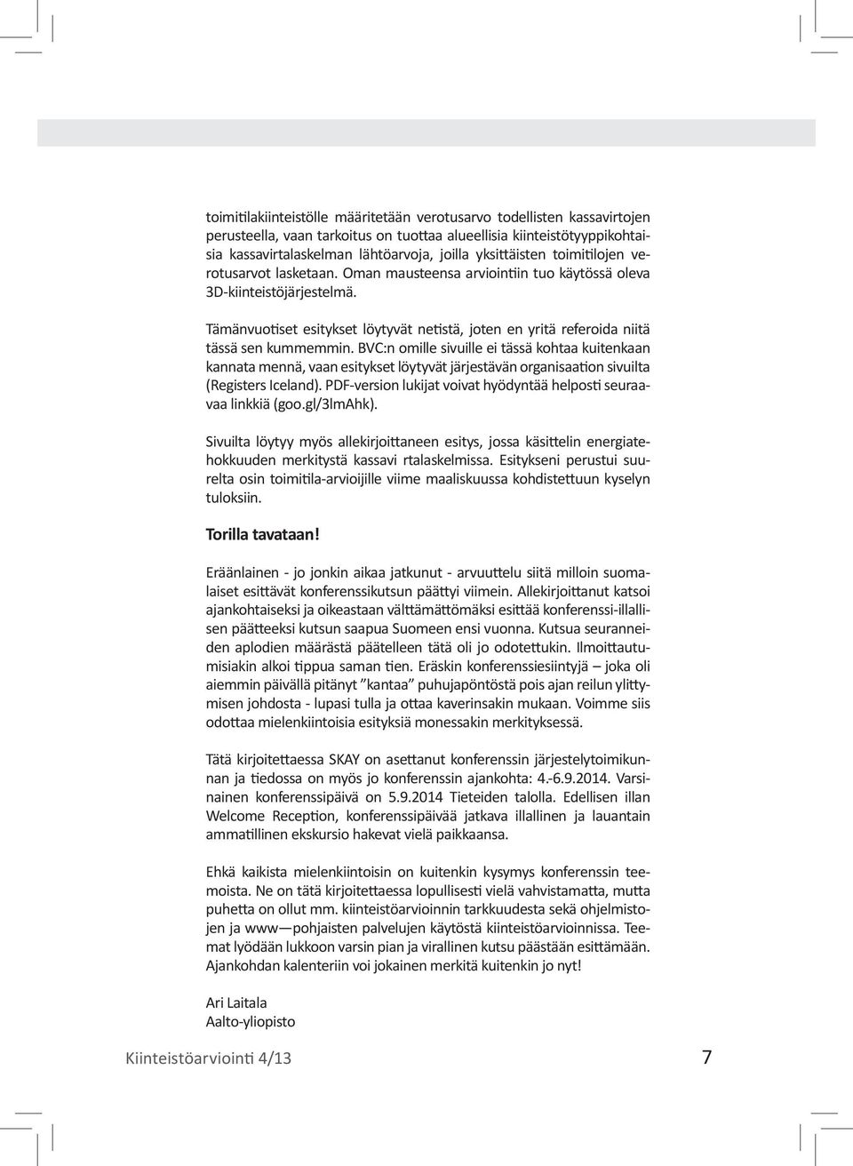 Tämänvuotiset esitykset löytyvät netistä, joten en yritä referoida niitä tässä sen kummemmin.