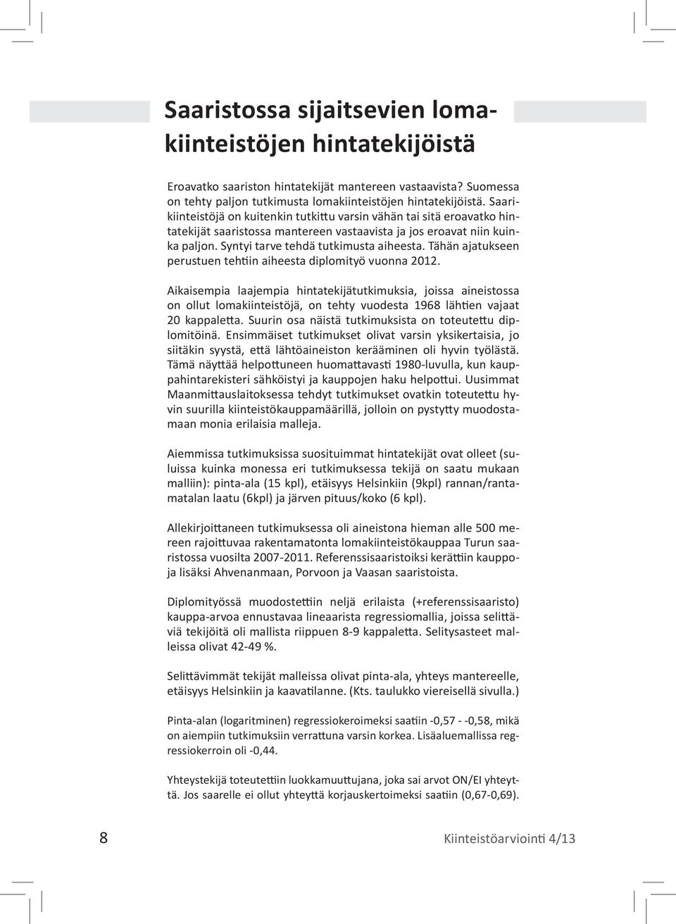 Tähän ajatukseen perustuen tehtiin aiheesta diplomityö vuonna 2012.