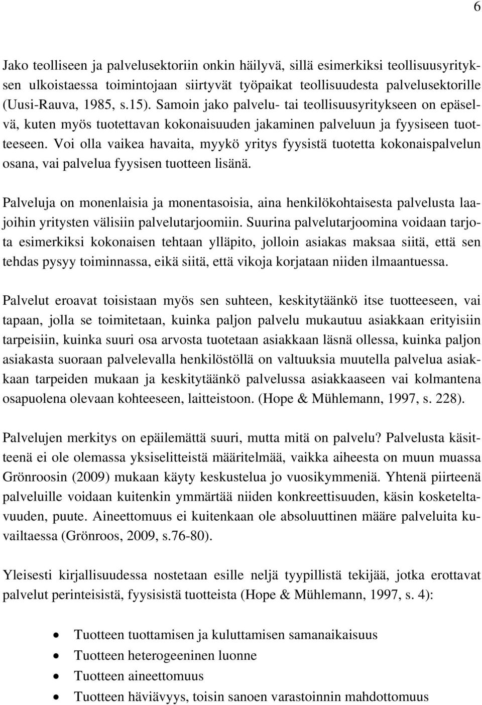 Voi olla vaikea havaita, myykö yritys fyysistä tuotetta kokonaispalvelun osana, vai palvelua fyysisen tuotteen lisänä.