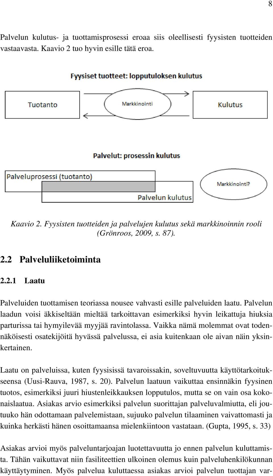 Palvelun laadun voisi äkkiseltään mieltää tarkoittavan esimerkiksi hyvin leikattuja hiuksia parturissa tai hymyilevää myyjää ravintolassa.