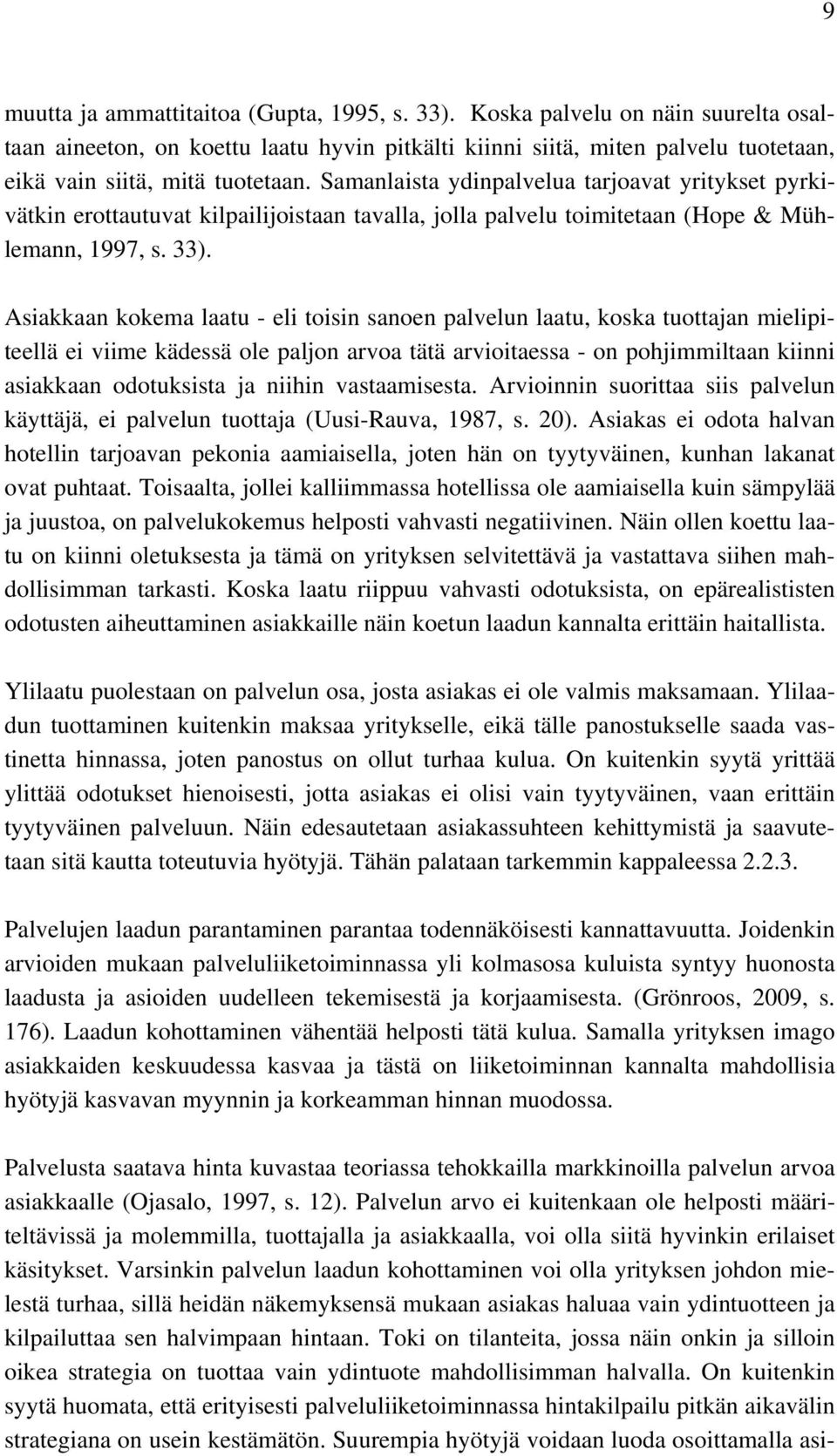 Asiakkaan kokema laatu - eli toisin sanoen palvelun laatu, koska tuottajan mielipiteellä ei viime kädessä ole paljon arvoa tätä arvioitaessa - on pohjimmiltaan kiinni asiakkaan odotuksista ja niihin