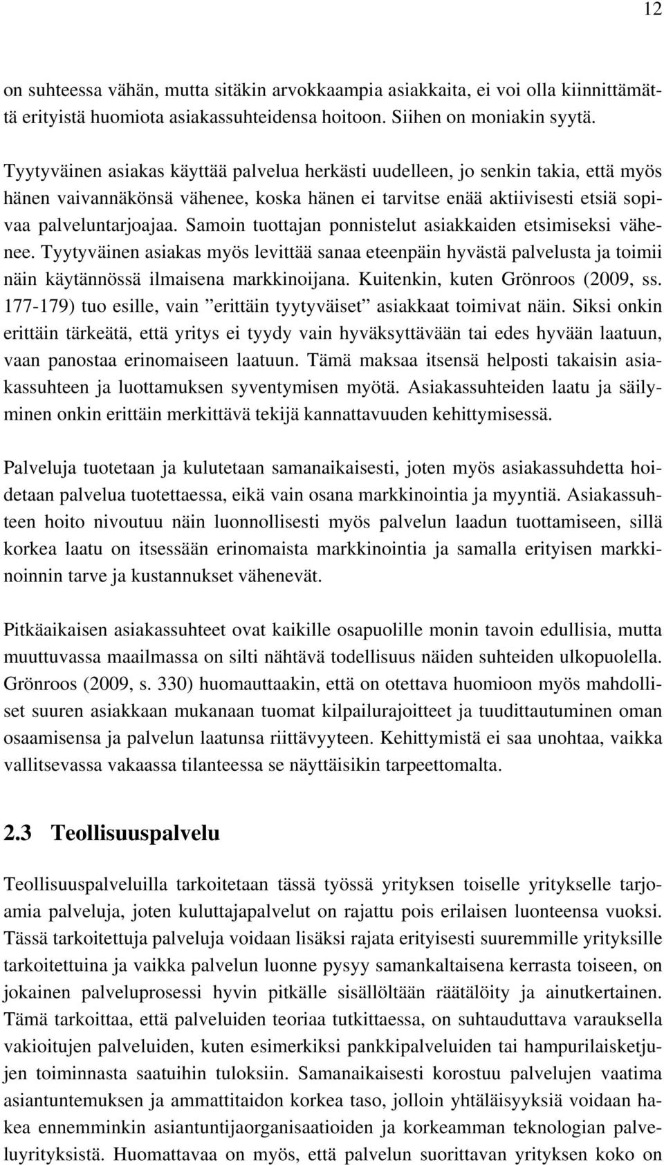 Samoin tuottajan ponnistelut asiakkaiden etsimiseksi vähenee. Tyytyväinen asiakas myös levittää sanaa eteenpäin hyvästä palvelusta ja toimii näin käytännössä ilmaisena markkinoijana.