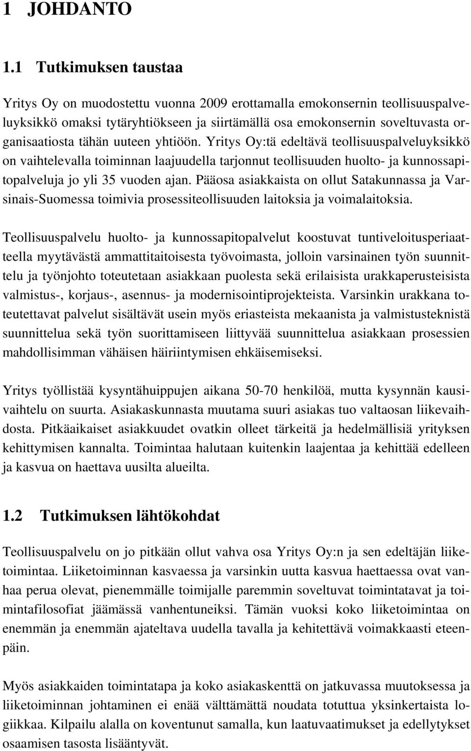 uuteen yhtiöön. Yritys Oy:tä edeltävä teollisuuspalveluyksikkö on vaihtelevalla toiminnan laajuudella tarjonnut teollisuuden huolto- ja kunnossapitopalveluja jo yli 35 vuoden ajan.