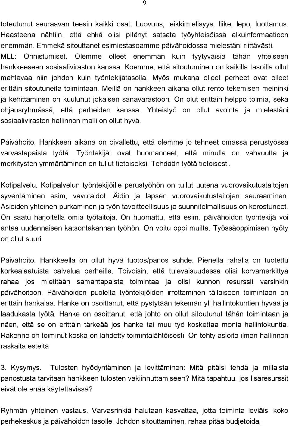 Koemme, että sitoutuminen on kaikilla tasoilla ollut mahtavaa niin johdon kuin työntekijätasolla. Myös mukana olleet perheet ovat olleet erittäin sitoutuneita toimintaan.