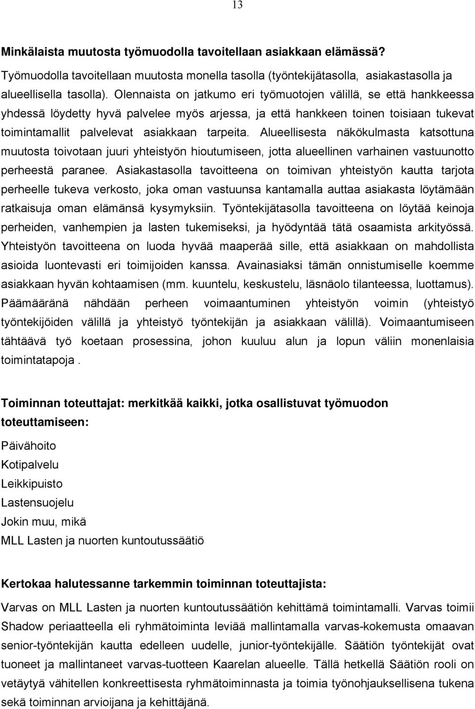 Alueellisesta näkökulmasta katsottuna muutosta toivotaan juuri yhteistyön hioutumiseen, jotta alueellinen varhainen vastuunotto perheestä paranee.