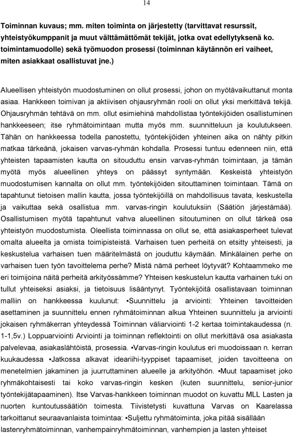 ) Alueellisen yhteistyön muodostuminen on ollut prosessi, johon on myötävaikuttanut monta asiaa. Hankkeen toimivan ja aktiivisen ohjausryhmän rooli on ollut yksi merkittävä tekijä.