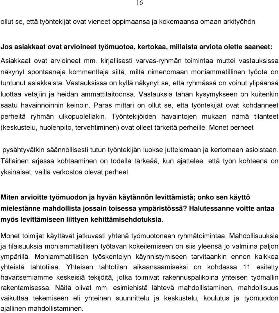 Vastauksissa on kyllä näkynyt se, että ryhmässä on voinut ylipäänsä luottaa vetäjiin ja heidän ammattitaitoonsa. Vastauksia tähän kysymykseen on kuitenkin saatu havainnoinnin keinoin.