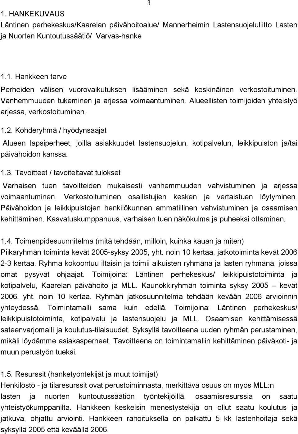 Kohderyhmä / hyödynsaajat Alueen lapsiperheet, joilla asiakkuudet lastensuojelun, kotipalvelun, leikkipuiston ja/tai päivähoidon kanssa. 1.3.