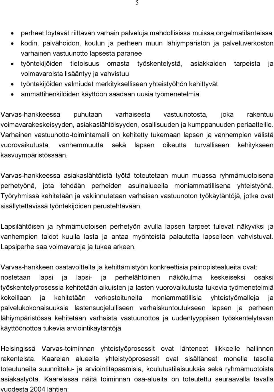 ammattihenkilöiden käyttöön saadaan uusia työmenetelmiä Varvas-hankkeessa puhutaan varhaisesta vastuunotosta, joka rakentuu voimavarakeskeisyyden, asiakaslähtöisyyden, osallisuuden ja kumppanuuden