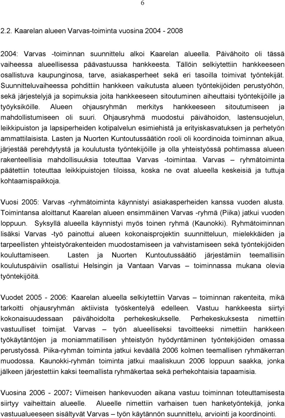 Suunnitteluvaiheessa pohdittiin hankkeen vaikutusta alueen työntekijöiden perustyöhön, sekä järjestelyjä ja sopimuksia joita hankkeeseen sitoutuminen aiheuttaisi työntekijöille ja työyksiköille.