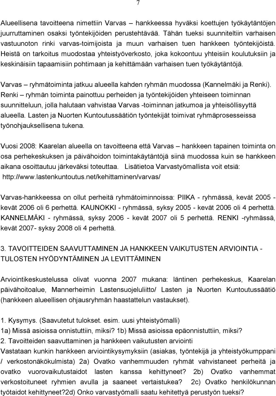 Heistä on tarkoitus muodostaa yhteistyöverkosto, joka kokoontuu yhteisiin koulutuksiin ja keskinäisiin tapaamisiin pohtimaan ja kehittämään varhaisen tuen työkäytäntöjä.