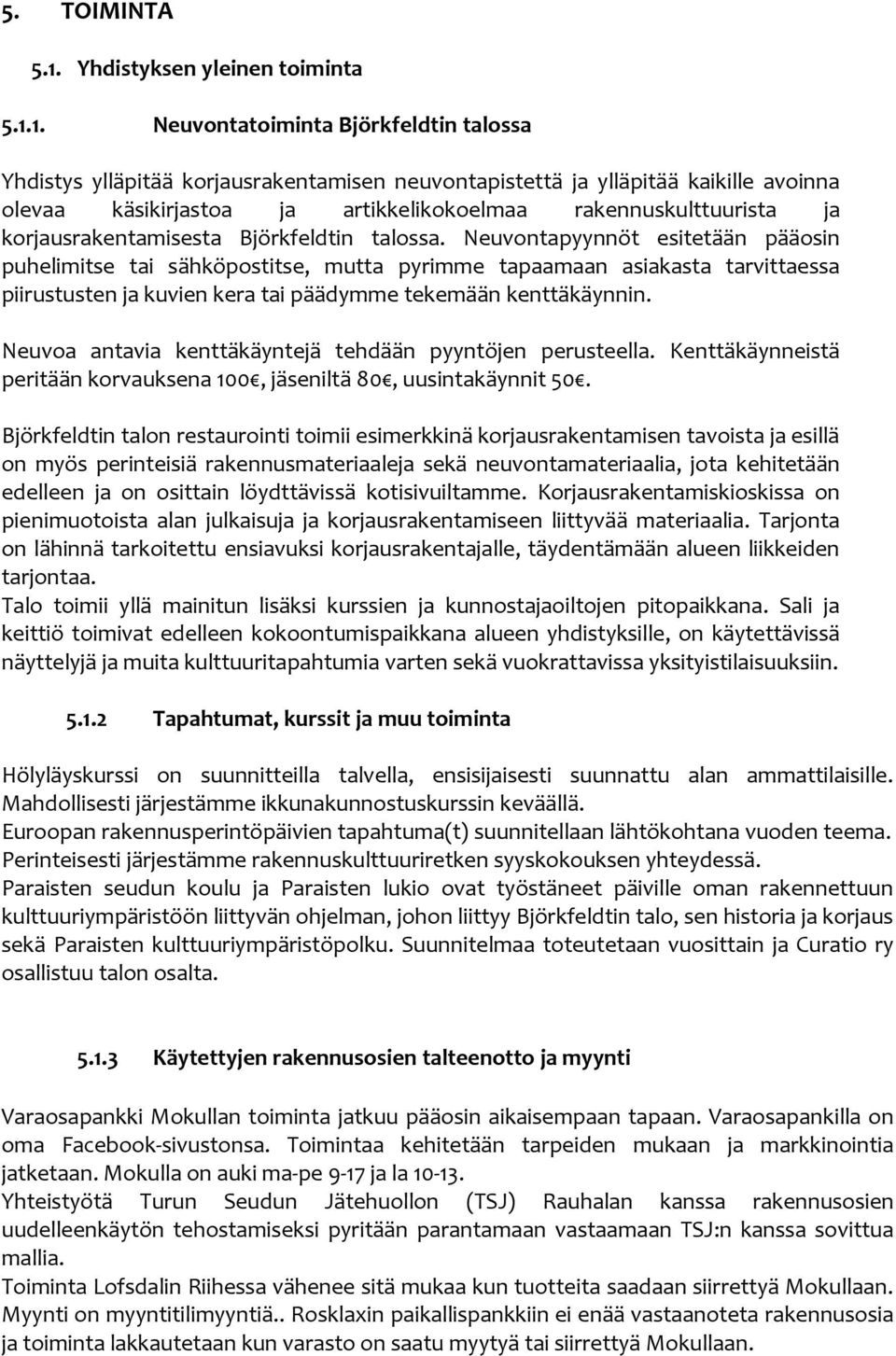 1. Neuvontatoiminta Björkfeldtin talossa Yhdistys ylläpitää korjausrakentamisen neuvontapistettä ja ylläpitää kaikille avoinna olevaa käsikirjastoa ja artikkelikokoelmaa rakennuskulttuurista ja