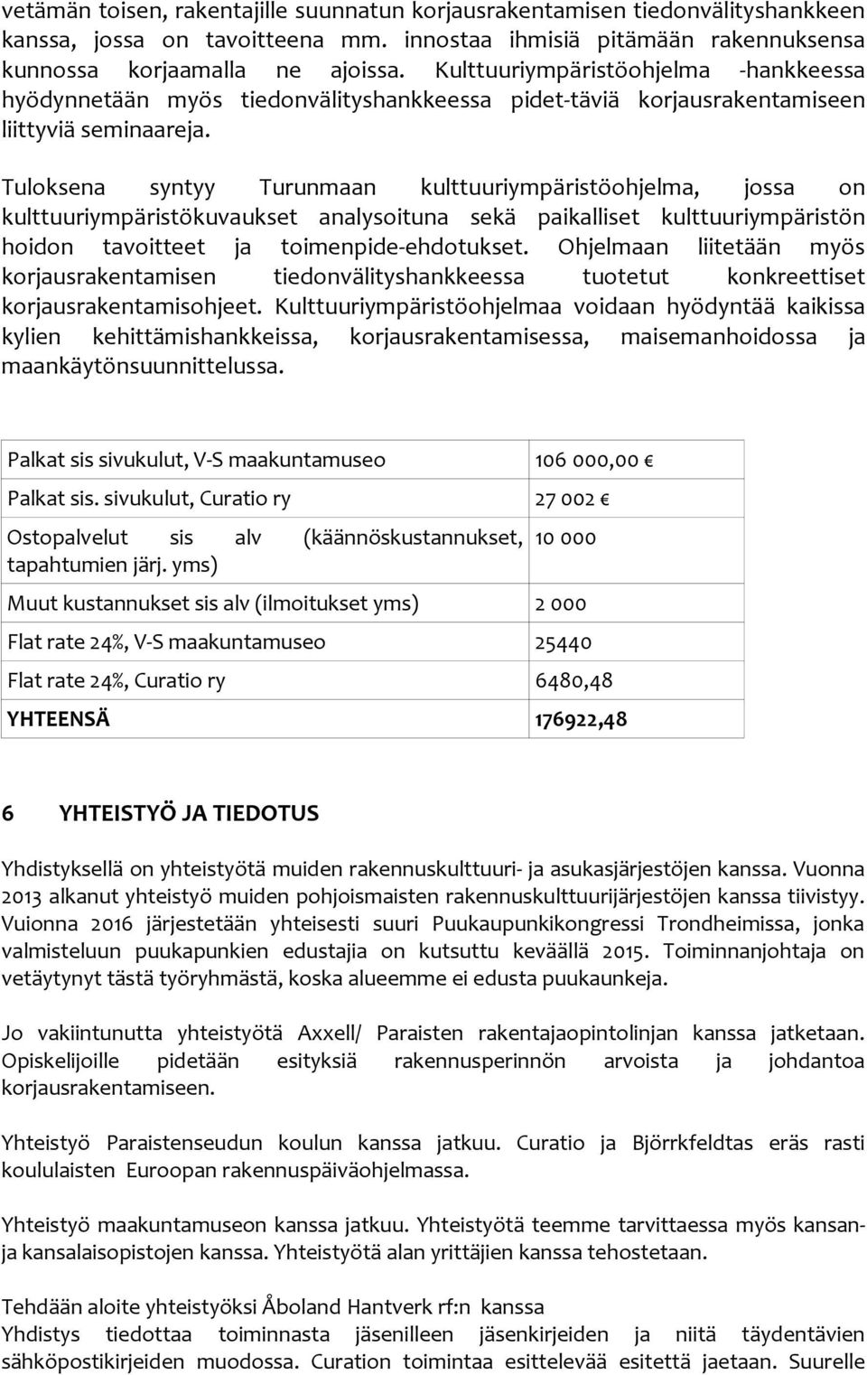 Tuloksena syntyy Turunmaan kulttuuriympäristöohjelma, jossa on kulttuuriympäristökuvaukset analysoituna sekä paikalliset kulttuuriympäristön hoidon tavoitteet ja toimenpide-ehdotukset.