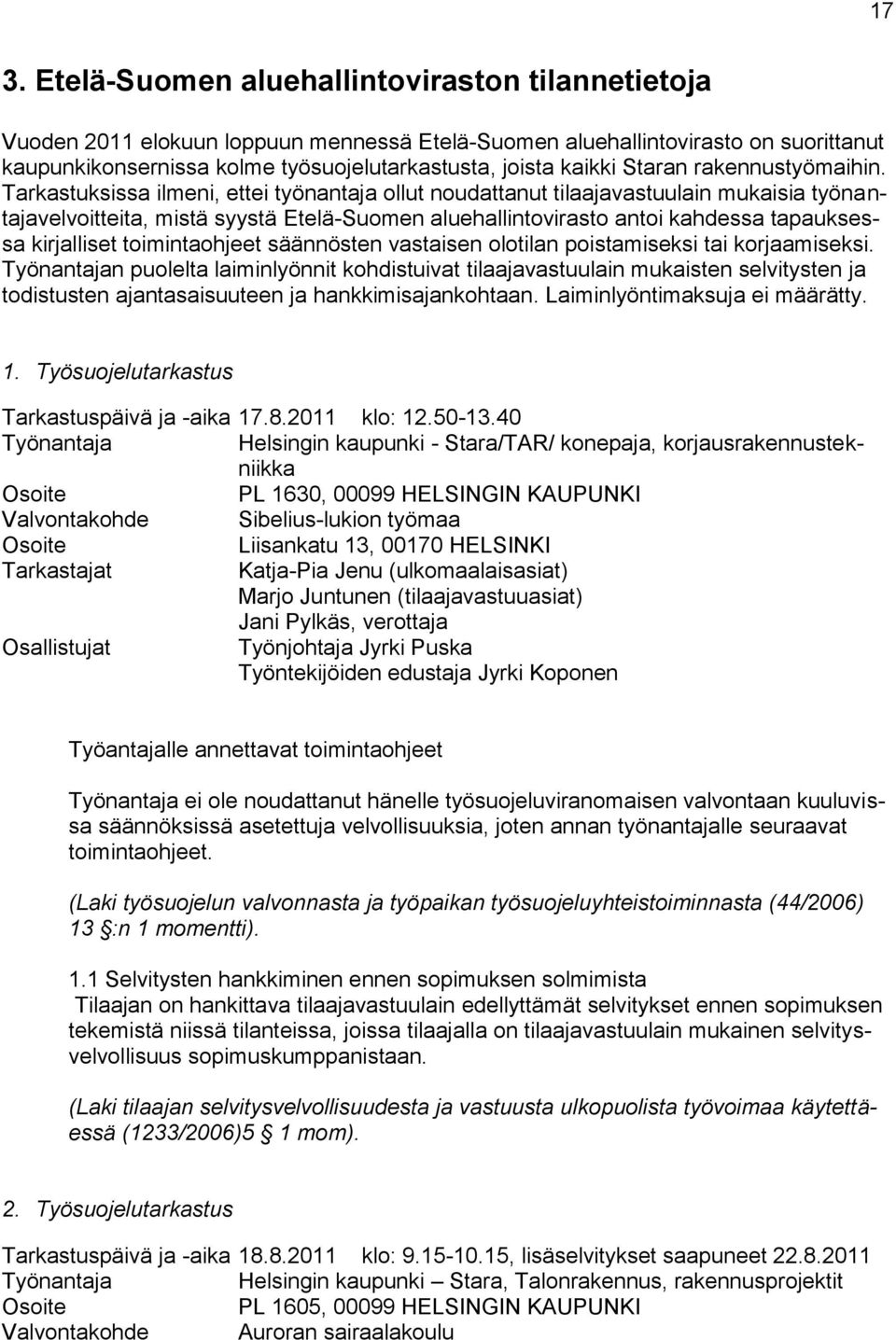 Tarkastuksissa ilmeni, ettei työnantaja ollut noudattanut tilaajavastuulain mukaisia työnantajavelvoitteita, mistä syystä Etelä-Suomen aluehallintovirasto antoi kahdessa tapauksessa kirjalliset