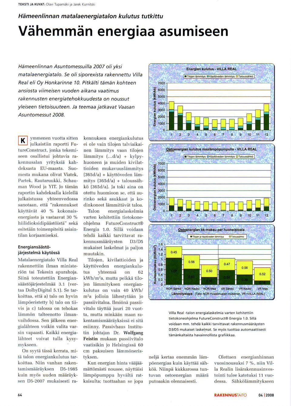 Pitkalt Emi;n kahteen ansiosta viimeisen vuoden aikana vaatimus ra ken n usten energ i atehok ku udesta on noussut yleiseen tietoisuuteen. la teemaa jatkavat Vaasan Asuntamessut 2008.