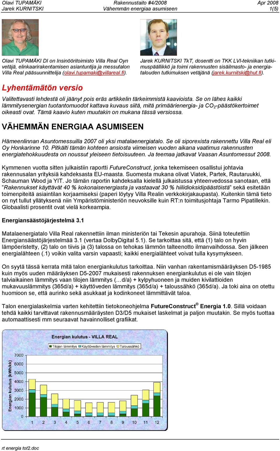 Se on lähes kaikki lämmitysenergian tuotantomuodot kattava kuvaus siitä, mitä primäärienergia- ja CO 2 -päästökertoimet oikeasti ovat. Tämä kaavio kuten muutakin on mukana tässä versiossa.