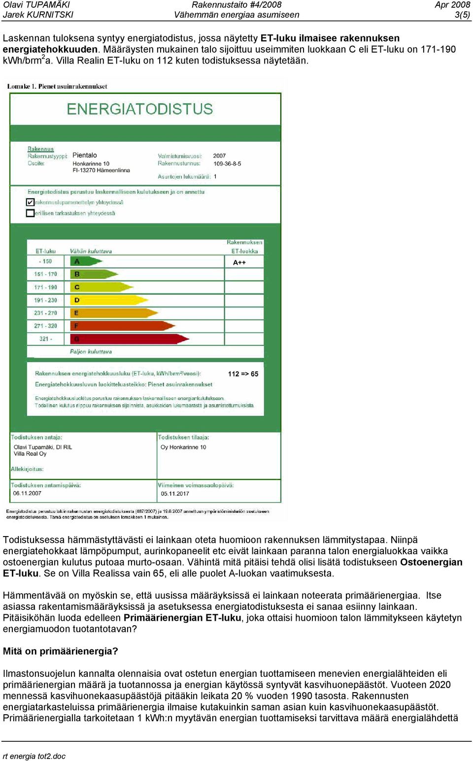 Todistuksessa hämmästyttävästi ei lainkaan oteta huomioon rakennuksen lämmitystapaa.