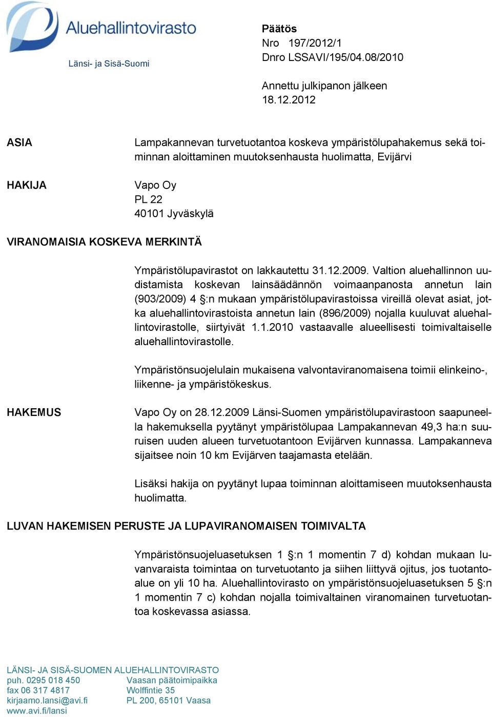 2012 ASIA HAKIJA Lampakannevan turvetuotantoa koskeva ympäristölupahakemus sekä toiminnan aloittaminen muutoksenhausta huolimatta, Evijärvi Vapo Oy PL 22 40101 Jyväskylä VIRANOMAISIA KOSKEVA MERKINTÄ