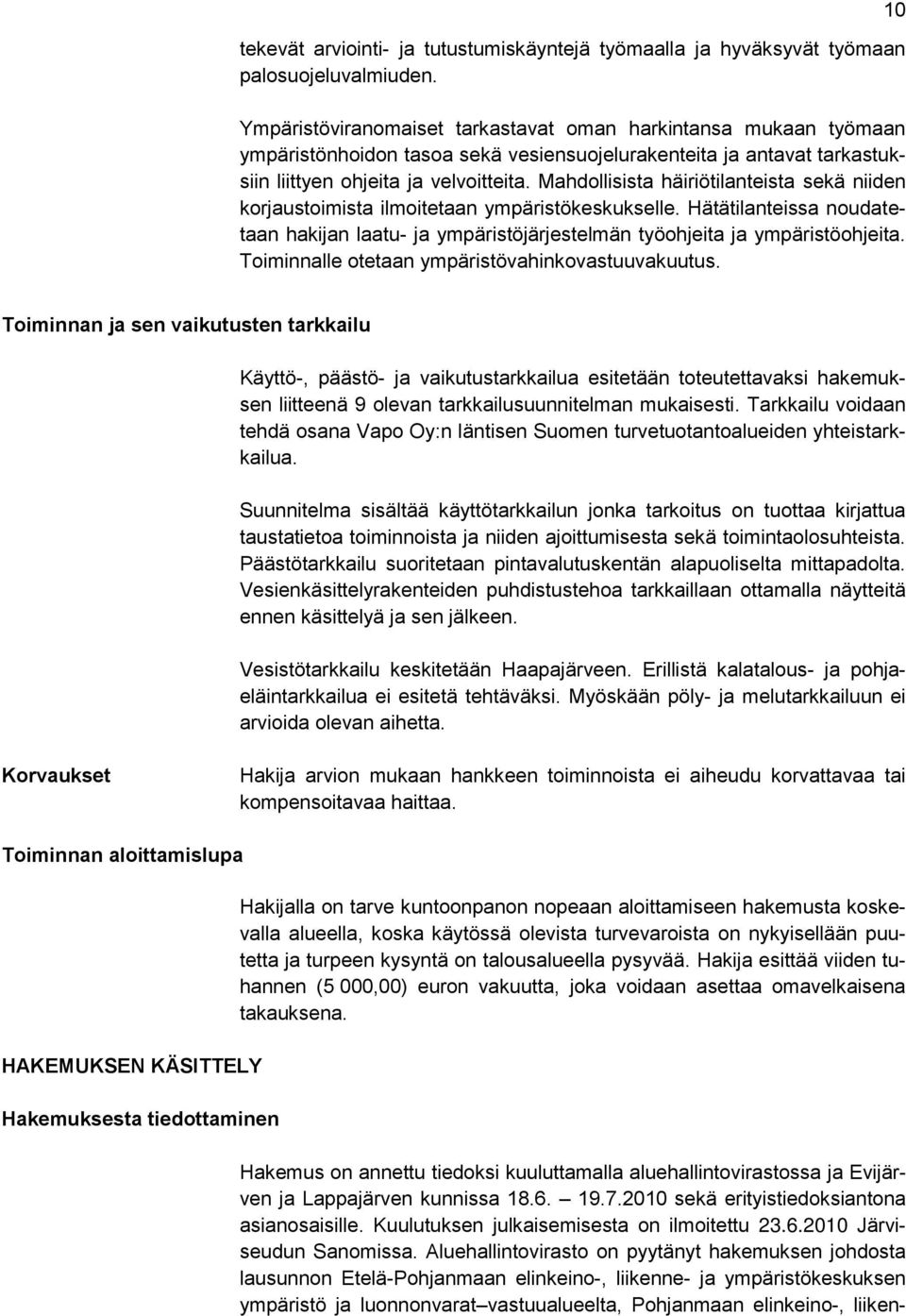 Mahdollisista häiriötilanteista sekä niiden korjaustoimista ilmoitetaan ympäristökeskukselle. Hätätilanteissa noudatetaan hakijan laatu- ja ympäristöjärjestelmän työohjeita ja ympäristöohjeita.