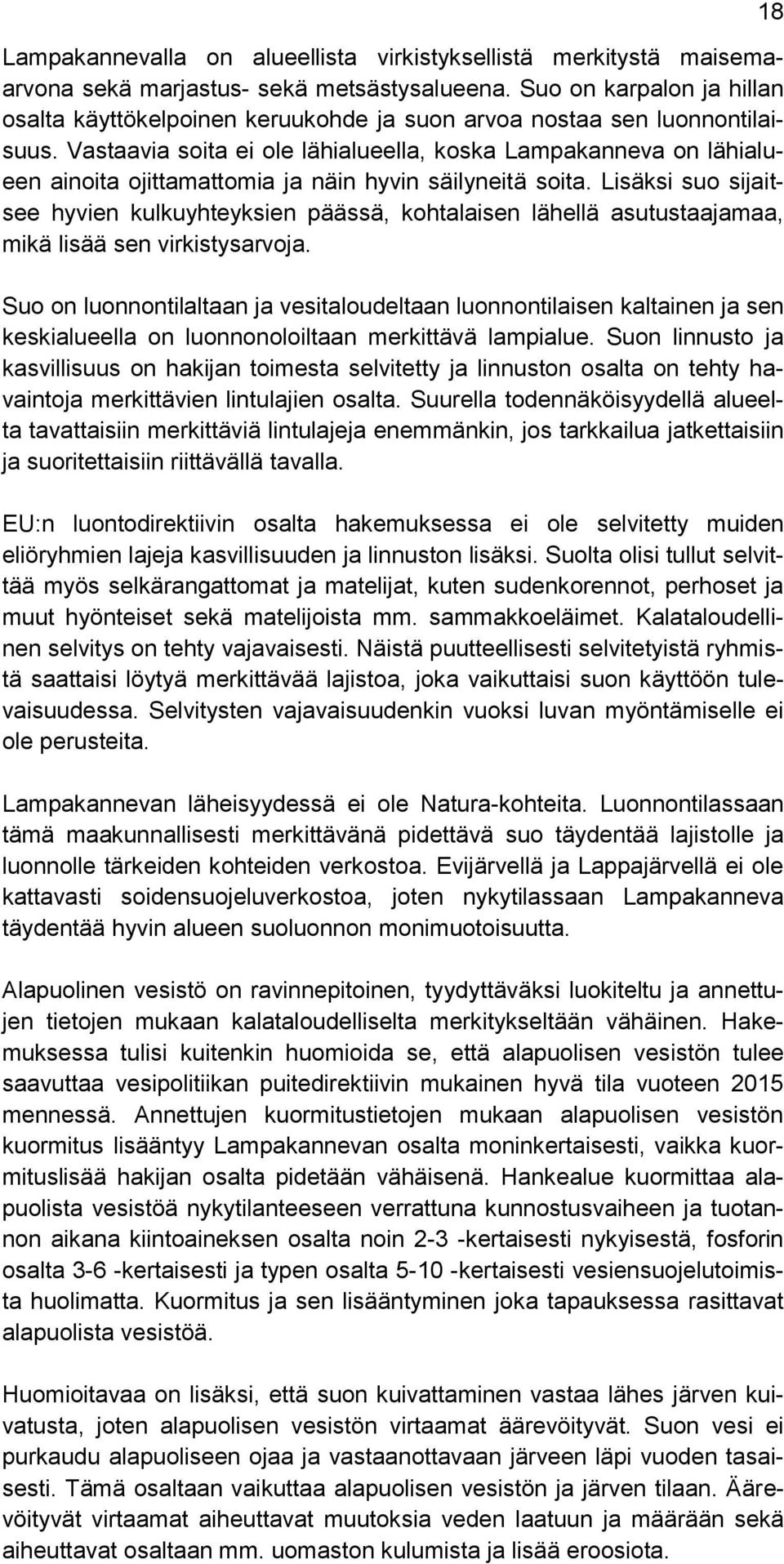 Vastaavia soita ei ole lähialueella, koska Lampakanneva on lähialueen ainoita ojittamattomia ja näin hyvin säilyneitä soita.