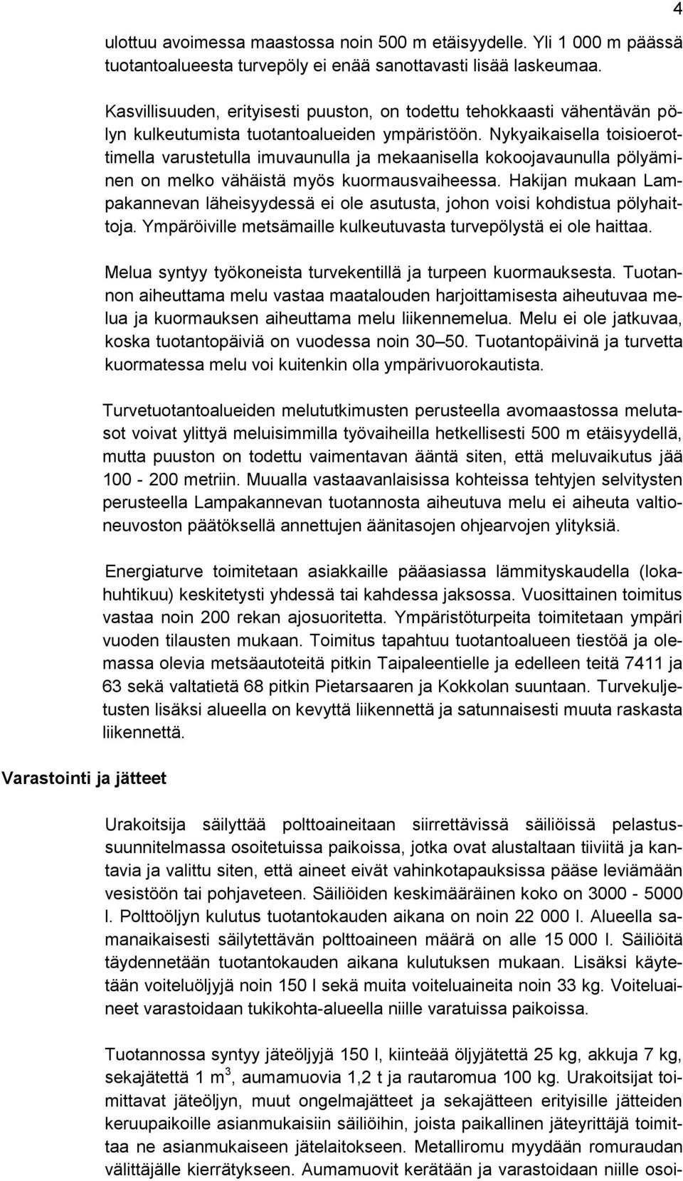 Nykyaikaisella toisioerottimella varustetulla imuvaunulla ja mekaanisella kokoojavaunulla pölyäminen on melko vähäistä myös kuormausvaiheessa.