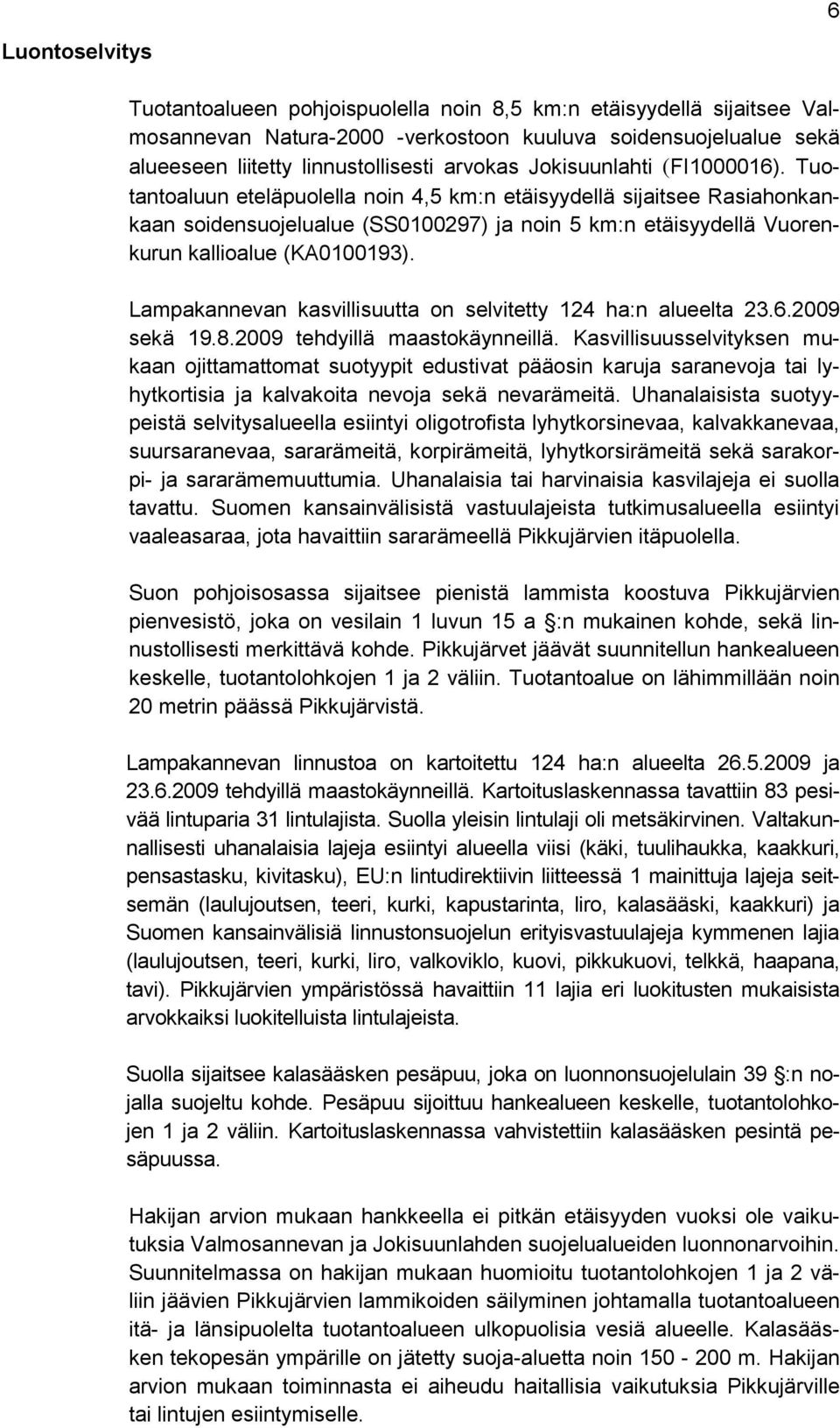 Tuotantoaluun eteläpuolella noin 4,5 km:n etäisyydellä sijaitsee Rasiahonkankaan soidensuojelualue (SS0100297) ja noin 5 km:n etäisyydellä Vuorenkurun kallioalue (KA0100193).